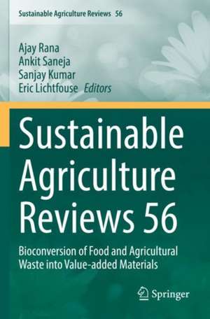 Sustainable Agriculture Reviews 56: Bioconversion of Food and Agricultural Waste into Value-added Materials de Ajay Rana