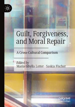 Guilt, Forgiveness, and Moral Repair: A Cross-Cultural Comparison de Maria-Sibylla Lotter