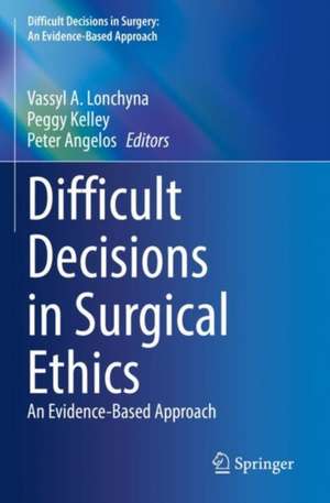 Difficult Decisions in Surgical Ethics: An Evidence-Based Approach de Vassyl A. Lonchyna