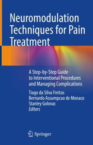 Neuromodulation Techniques for Pain Treatment: A Step-by-Step Guide to Interventional Procedures and Managing Complications de Tiago da Silva Freitas