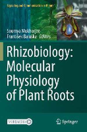 Rhizobiology: Molecular Physiology of Plant Roots de Soumya Mukherjee