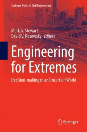 Engineering for Extremes: Decision-Making in an Uncertain World de Mark G. Stewart