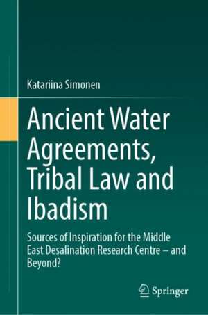 Ancient Water Agreements, Tribal Law and Ibadism: Sources of Inspiration for the Middle East Desalination Research Centre – and Beyond? de Katariina Simonen