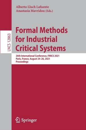 Formal Methods for Industrial Critical Systems: 26th International Conference, FMICS 2021, Paris, France, August 24–26, 2021, Proceedings de Alberto Lluch Lafuente