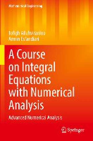 A Course on Integral Equations with Numerical Analysis: Advanced Numerical Analysis de Tofigh Allahviranloo