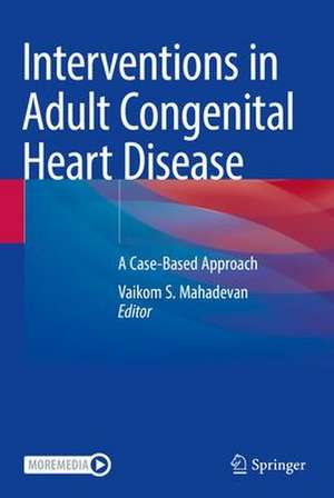 Interventions in Adult Congenital Heart Disease: A Case-Based Approach de Vaikom S. Mahadevan