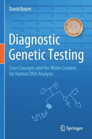 Diagnostic Genetic Testing: Core Concepts and the Wider Context for Human DNA Analysis de David Bourn