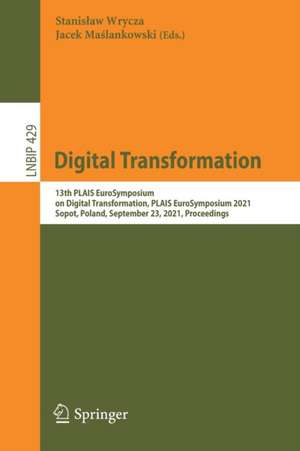 Digital Transformation: 13th PLAIS EuroSymposium on Digital Transformation, PLAIS EuroSymposium 2021, Sopot, Poland, September 23, 2021, Proceedings de Stanisław Wrycza