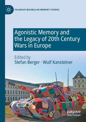 Agonistic Memory and the Legacy of 20th Century Wars in Europe de Stefan Berger