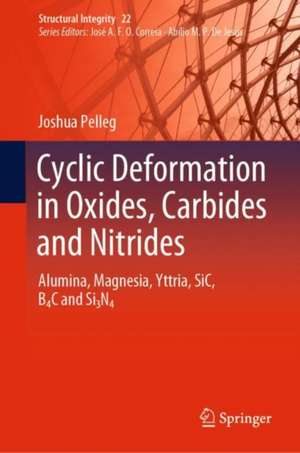 Cyclic Deformation in Oxides, Carbides and Nitrides: Alumina, Magnesia, Yttria, SiC, B4C and Si3N4 de Joshua Pelleg