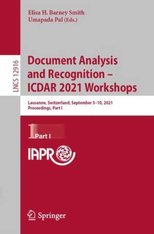 Document Analysis and Recognition – ICDAR 2021 Workshops: Lausanne, Switzerland, September 5–10, 2021, Proceedings, Part I de Elisa H. Barney Smith