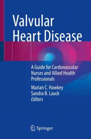 Valvular Heart Disease: A Guide for Cardiovascular Nurses and Allied Health Professionals de Marian C. Hawkey