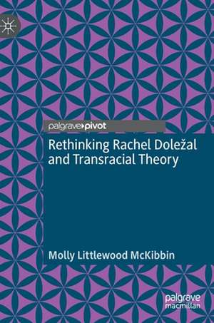 Rethinking Rachel Doležal and Transracial Theory de Molly Littlewood McKibbin