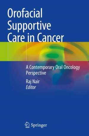 Orofacial Supportive Care in Cancer: A Contemporary Oral Oncology Perspective de Raj Nair