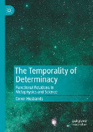 The Temporality of Determinacy: Functional Relations in Metaphysics and Science de Conor Husbands