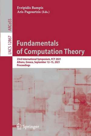 Fundamentals of Computation Theory: 23rd International Symposium, FCT 2021, Athens, Greece, September 12–15, 2021, Proceedings de Evripidis Bampis