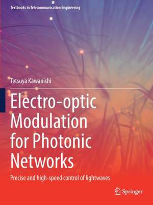 Electro-optic Modulation for Photonic Networks: Precise and high-speed control of lightwaves de Tetsuya Kawanishi