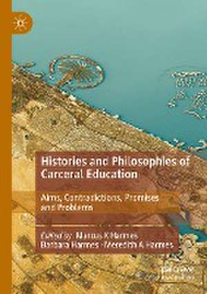 Histories and Philosophies of Carceral Education: Aims, Contradictions, Promises and Problems de Marcus K Harmes