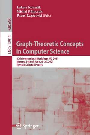 Graph-Theoretic Concepts in Computer Science: 47th International Workshop, WG 2021, Warsaw, Poland, June 23–25, 2021, Revised Selected Papers de Łukasz Kowalik