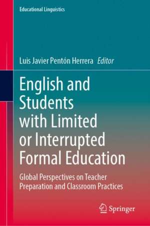 English and Students with Limited or Interrupted Formal Education: Global Perspectives on Teacher Preparation and Classroom Practices de Luis Javier Pentón Herrera