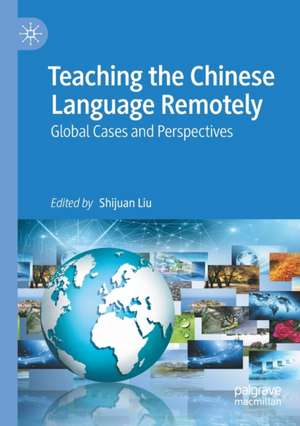 Teaching the Chinese Language Remotely: Global Cases and Perspectives de Shijuan Liu