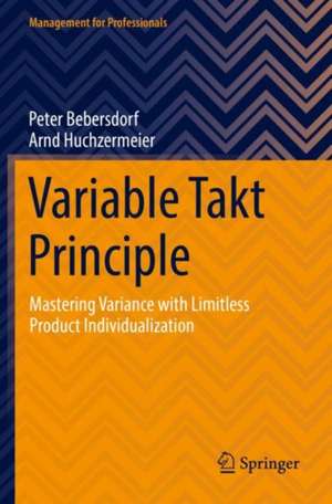 Variable Takt Principle: Mastering Variance with Limitless Product Individualization de Peter Bebersdorf