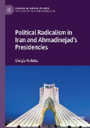 Political Radicalism in Iran and Ahmadinejad’s Presidencies de Giorgia Perletta