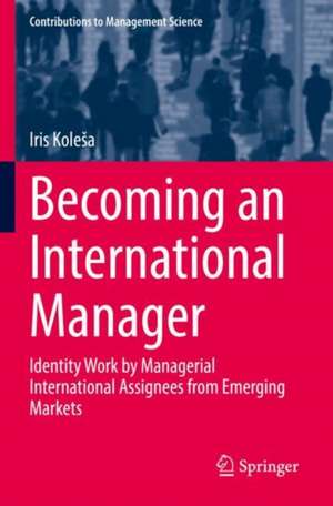 Becoming an International Manager: Identity Work by Managerial International Assignees from Emerging Markets de Iris Koleša