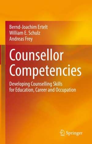 Counsellor Competencies: Developing Counselling Skills for Education, Career and Occupation de Bernd-Joachim Ertelt