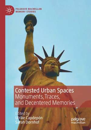 Contested Urban Spaces: Monuments, Traces, and Decentered Memories de Ulrike Capdepón