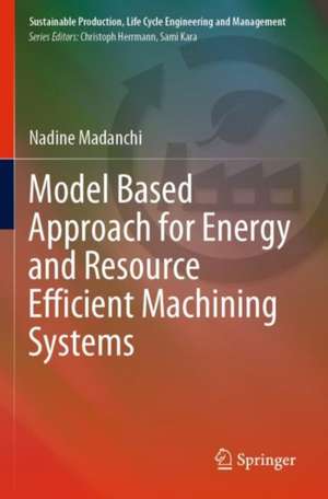 Model Based Approach for Energy and Resource Efficient Machining Systems de Nadine Madanchi