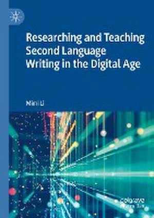 Researching and Teaching Second Language Writing in the Digital Age de Mimi Li