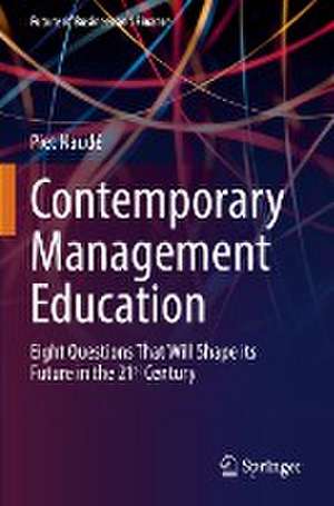 Contemporary Management Education: Eight Questions That Will Shape its Future in the 21st Century de Piet Naudé