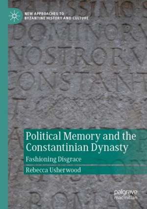 Political Memory and the Constantinian Dynasty: Fashioning Disgrace de Rebecca Usherwood