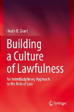 Building a Culture of Lawfulness: An Interdisciplinary Approach to the Rule of Law de Heath B. Grant