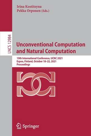 Unconventional Computation and Natural Computation: 19th International Conference, UCNC 2021, Espoo, Finland, October 18–22, 2021, Proceedings de Irina Kostitsyna