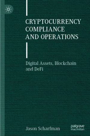 Cryptocurrency Compliance and Operations: Digital Assets, Blockchain and DeFi de Jason Scharfman