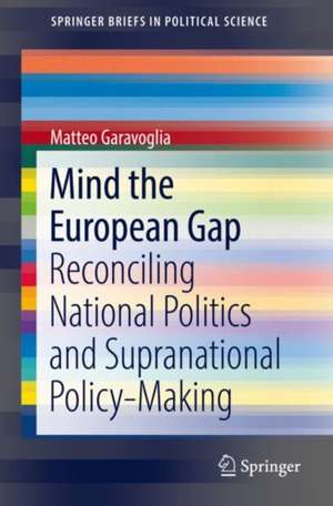 Mind the European Gap: Reconciling National Politics and Supranational Policy-Making de Matteo Garavoglia