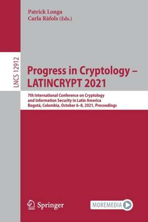 Progress in Cryptology – LATINCRYPT 2021: 7th International Conference on Cryptology and Information Security in Latin America, Bogotá, Colombia, October 6–8, 2021, Proceedings de Patrick Longa