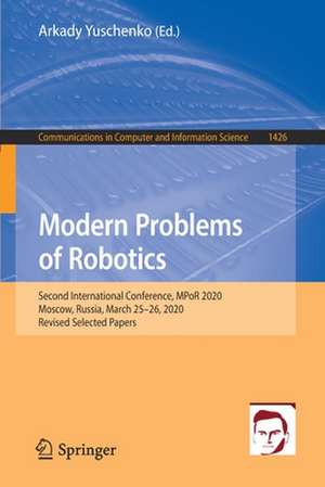 Modern Problems of Robotics: Second International Conference, MPoR 2020, Moscow, Russia, March 25–26, 2020, Revised Selected Papers de Arkady Yuschenko