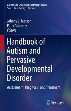 Handbook of Autism and Pervasive Developmental Disorder: Assessment, Diagnosis, and Treatment de Johnny L. Matson