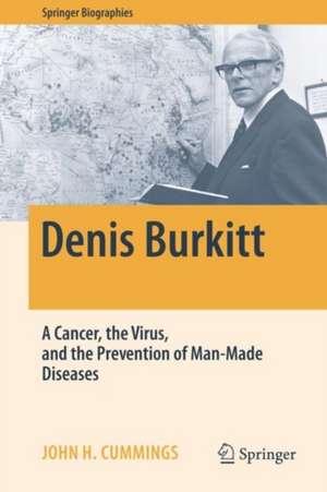 Denis Burkitt: A Cancer, the Virus, and the Prevention of Man-Made Diseases de John H. Cummings