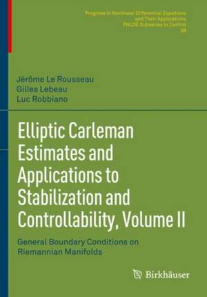 Elliptic Carleman Estimates and Applications to Stabilization and Controllability, Volume II: General Boundary Conditions on Riemannian Manifolds de Jérôme Le Rousseau