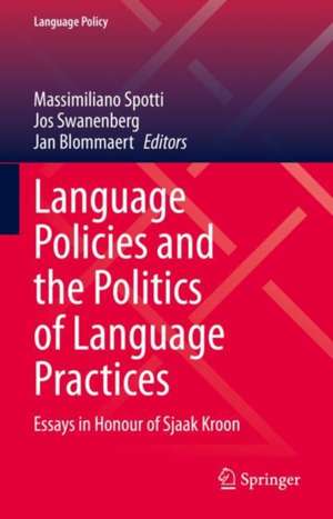 Language Policies and the Politics of Language Practices: Essays in Honour of Sjaak Kroon de Massimiliano Spotti