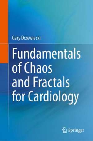 Fundamentals of Chaos and Fractals for Cardiology de Gary Drzewiecki