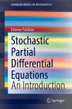 Stochastic Partial Differential Equations: An Introduction de Étienne Pardoux