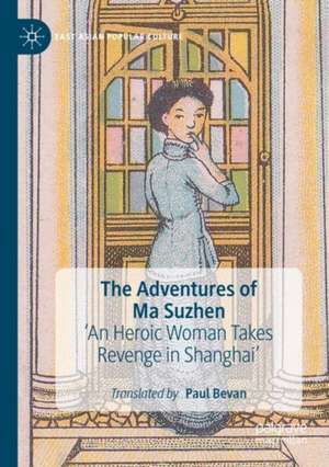 The Adventures of Ma Suzhen: 'An Heroic Woman Takes Revenge in Shanghai' de Paul Bevan