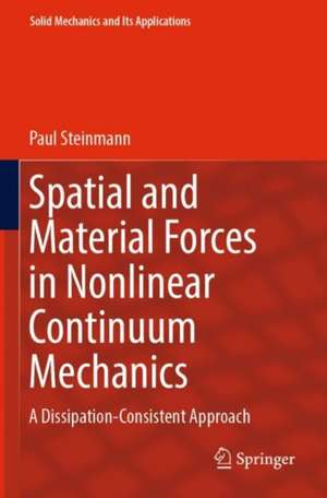 Spatial and Material Forces in Nonlinear Continuum Mechanics: A Dissipation-Consistent Approach de Paul Steinmann