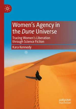 Women’s Agency in the Dune Universe: Tracing Women’s Liberation through Science Fiction de Kara Kennedy