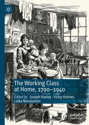 The Working Class at Home, 1790–1940 de Joseph Harley